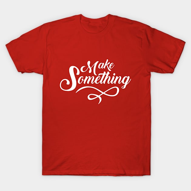 Make Something Slogan T-Shirt by Rebus28